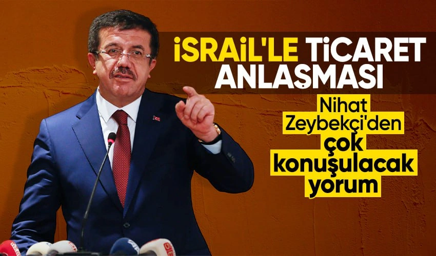 AK Parti Genel Başkan Yardımcısı Nihat Zeybekci'nin İsrail İle Ticaret Anlaşması Hakkındaki Açıklamaları