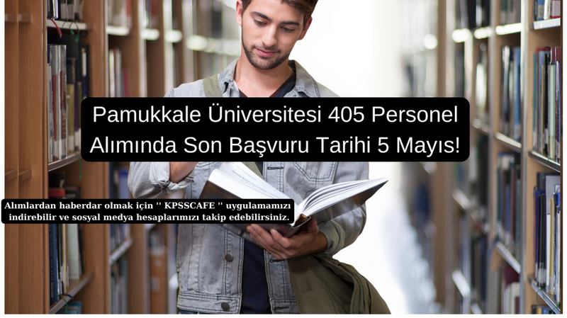 Pamukkale Üniversitesi 405 Personel Alımı: Başvuru Son Tarihi 5 Mayıs!