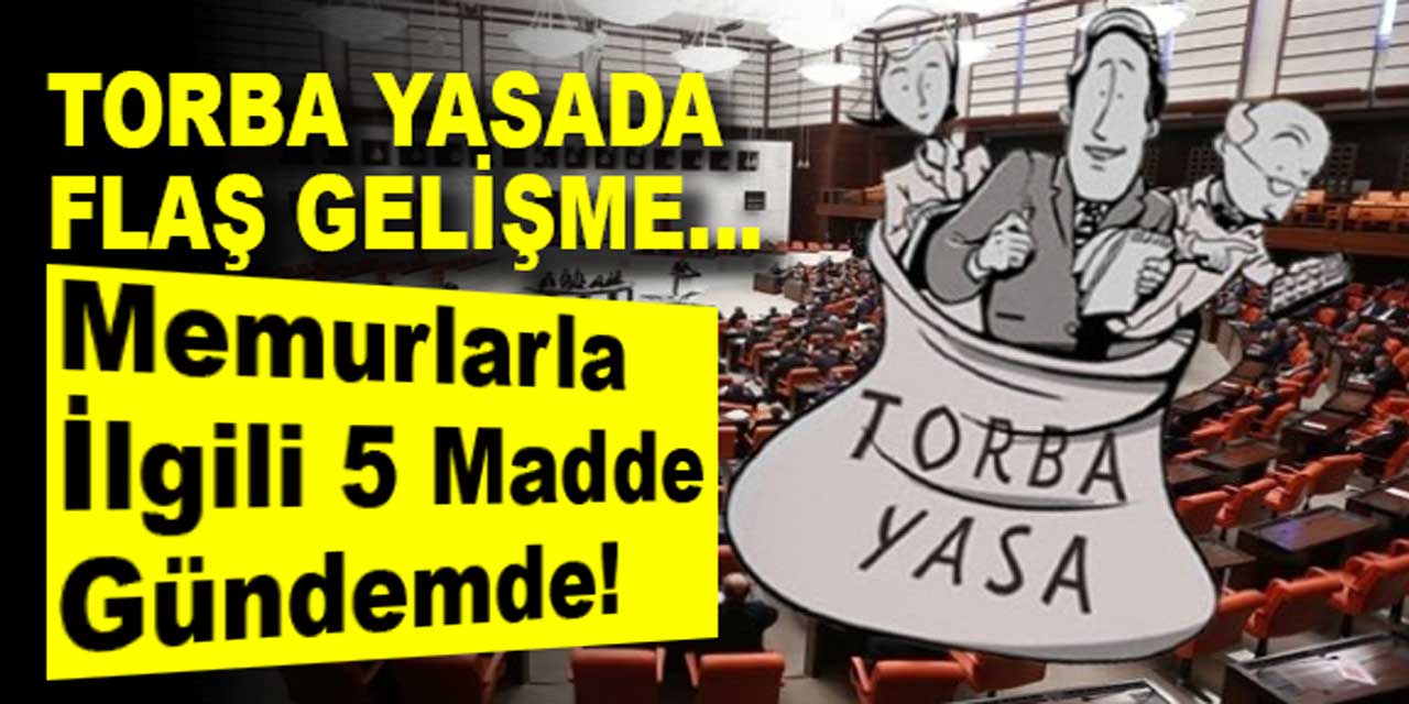 Torba Yasa Tasarısında Memurlarla İlgili 5 Maddelik Eklemenin Gündemde Olduğu Açıklandı