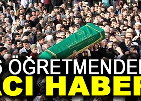 6 Öğretmenden Acı Haber Geldi!