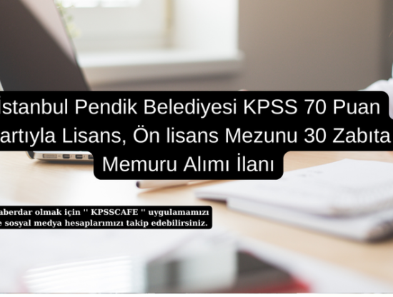 İstanbul Pendik Belediyesi KPSS 70 Puan Şartıyla Lisans ve Ön lisans Mezunu 30 Zabıta Memuru Alımı İlanı - 2021
