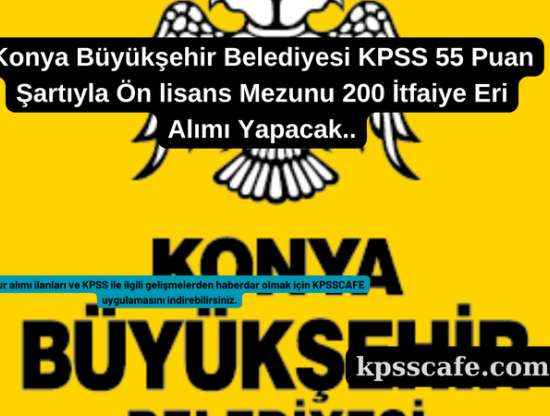 Konya Büyükşehir Belediyesi KPSS 55 Puan Şartıyla Ön lisans Mezunu 200 İtfaiye Eri Alımı