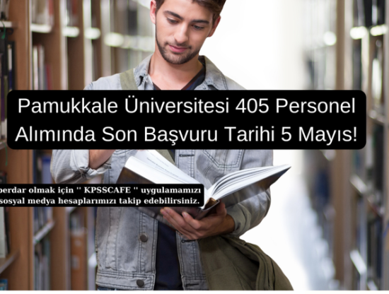Pamukkale Üniversitesi 405 Personel Alımı: Başvuru Son Tarihi 5 Mayıs!