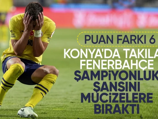 Konya'da Takılan Fenerbahçe Şampiyonluk Şansını Mucizelere Bıraktı